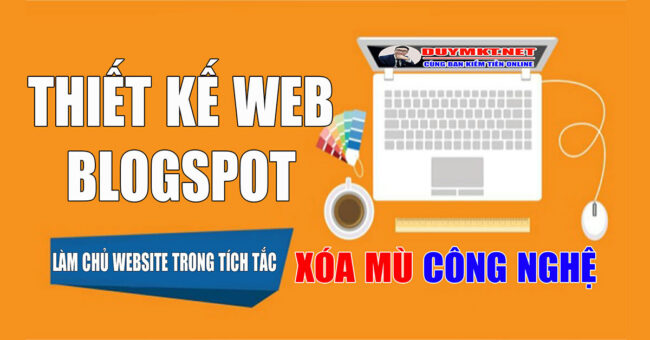 Hướng dẫn thiết kế web blogspot dành cho người mới cực chất lượng