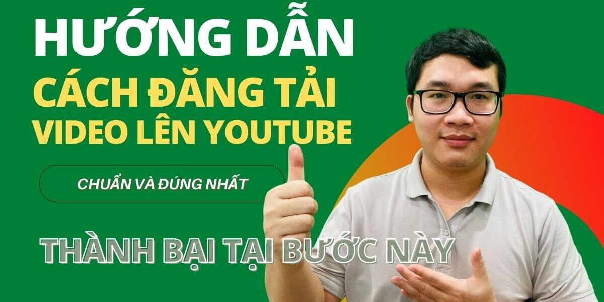 huong-dan-cach-dang-video-len-youtube-chuan-nhat Hướng dẫn cách đăng video lên Youtube chuẩn nhất dành cho người mới làm Youtube