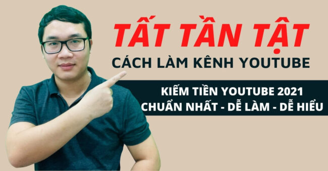 Hướng dẫn cách tạo kênh Youtube làm kiếm tiền Youtube 2021 chuẩn nhất