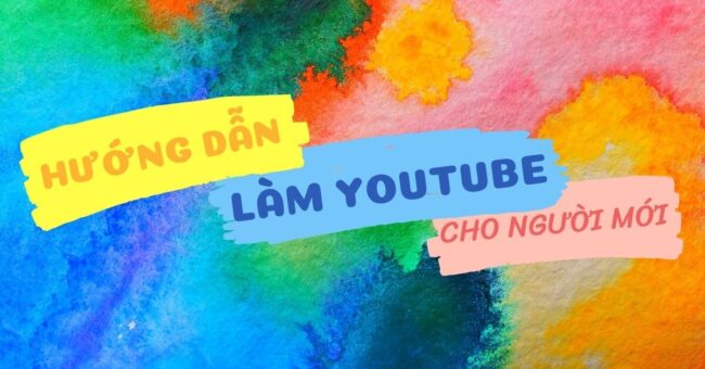 Hướng dẫn cách làm youtube chuẩn nhất dành cho người mới bắt đầu