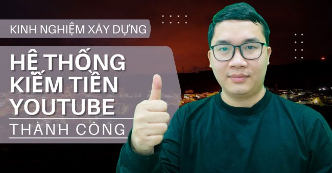 Kinh nghiệm xây dựng hệ thống kiếm tiền youtube hiệu quả thành công
